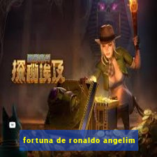 fortuna de ronaldo angelim